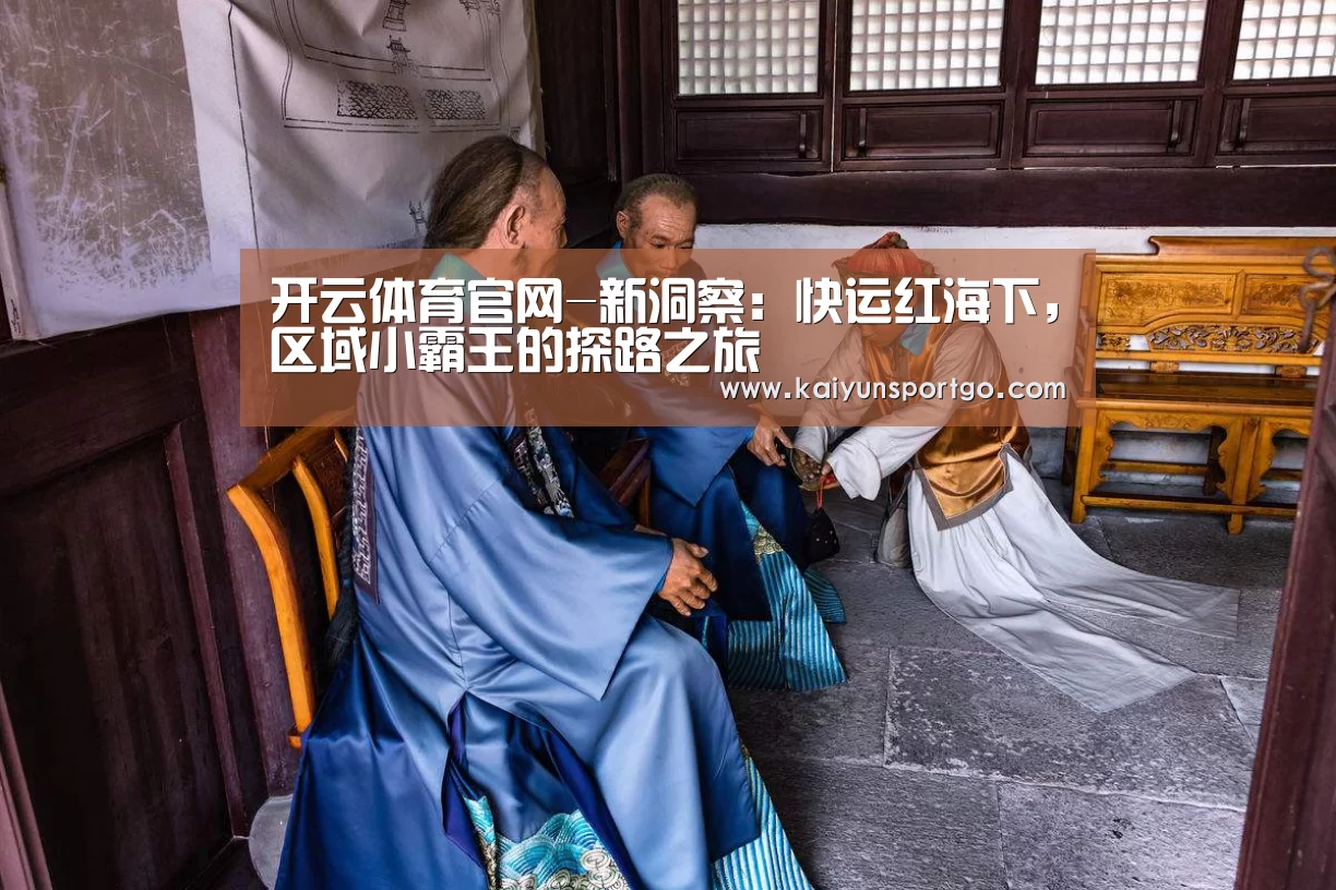 开云体育官网-新洞察:快运红海下,区域小霸王的探路之旅(图2) 开云体育足球