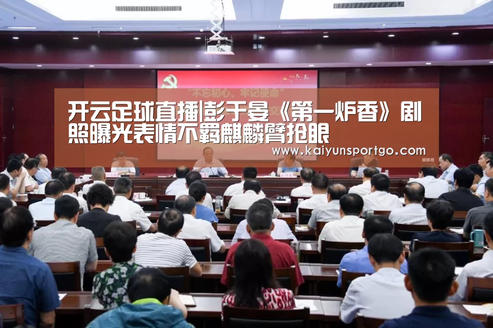 开云足球直播|彭于晏《第一炉香》剧照曝光表情不羁麒麟臂抢眼(图1) 开云