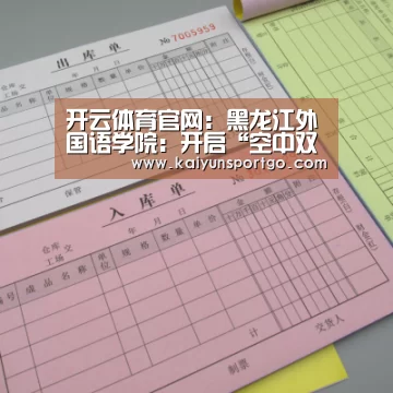 开云体育官网:黑龙江外国语学院:开启“空中双选会” 搭建云端招聘现场 3月5日举行 公益开放(图1) 开云足球直播