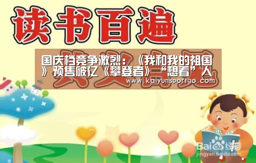 国庆档竞争激烈:《我和我的祖国》预售破亿《攀登者》“想看”人数第一:开云体育足球(图3) 开云体育官网